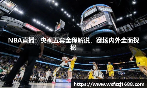 NBA直播：央视五套全程解说，赛场内外全面探秘